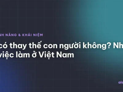 AI có thay thế con người không? Nhìn từ việc làm ở Việt Nam