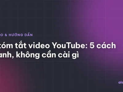 AI tóm tắt video YouTube: 5 cách nhanh, không cần cài gì