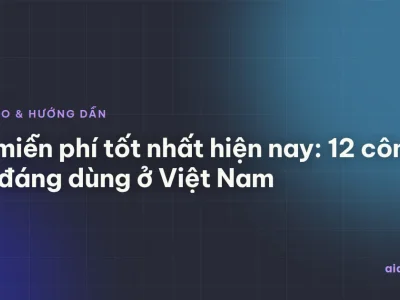 AI miễn phí tốt nhất hiện nay: 12 công cụ đáng dùng ở Việt Nam