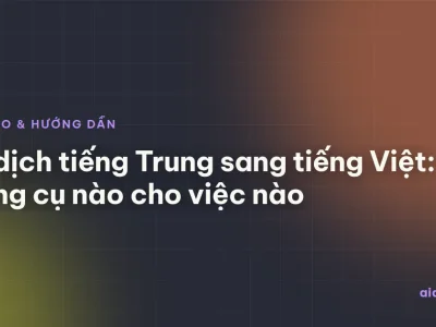AI dịch tiếng Trung sang tiếng Việt: công cụ nào cho việc nào