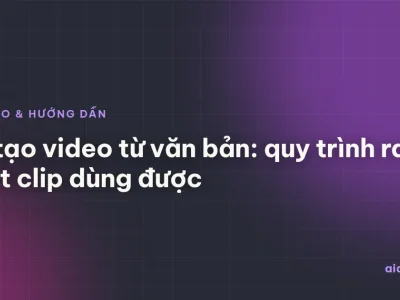 AI tạo video từ văn bản: quy trình ra một clip dùng được
