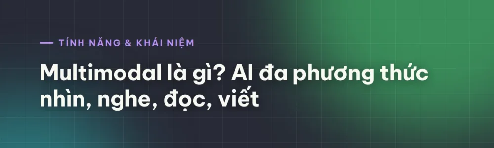 Multimodal là gì? AI đa phương thức nhìn, nghe, đọc, viết