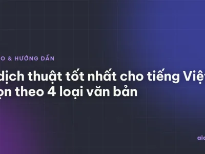 AI dịch thuật tốt nhất cho tiếng Việt: chọn theo 4 loại văn bản