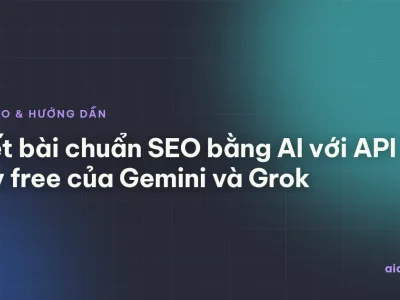 Viết bài chuẩn SEO bằng AI với API key free của Gemini và Grok
