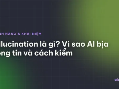 Hallucination là gì? Vì sao AI bịa thông tin và cách kiểm