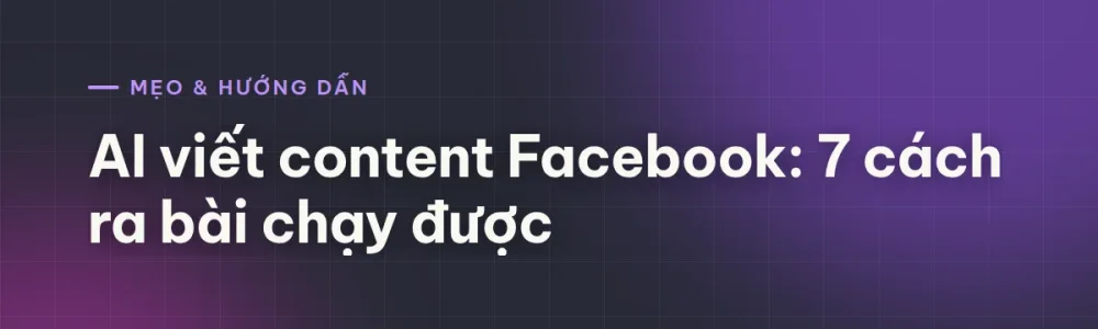 AI viết content Facebook: 7 cách ra bài chạy được