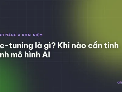 Fine-tuning là gì? Khi nào cần tinh chỉnh mô hình AI