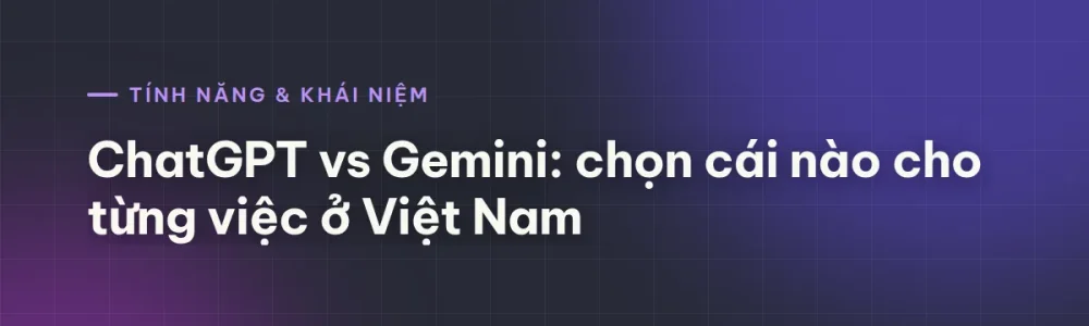 ChatGPT vs Gemini: chọn cái nào cho từng việc ở Việt Nam