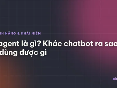 AI agent là gì? Khác chatbot ra sao và dùng được gì