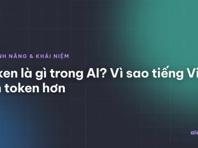 Token là gì trong AI? Vì sao tiếng Việt tốn token hơn