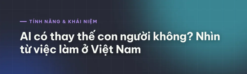 AI có thay thế con người không? Nhìn từ việc làm ở Việt Nam