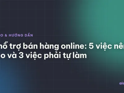 AI hỗ trợ bán hàng online: 5 việc nên giao và 3 việc phải tự làm