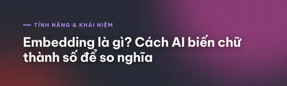 Embedding là gì? Cách AI biến chữ thành số để so nghĩa