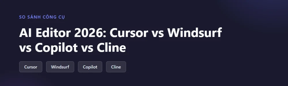 So sánh AI Editor 2026: Cursor vs Windsurf vs Copilot vs Cline