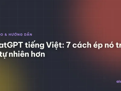 ChatGPT tiếng Việt: 7 cách ép nó trả lời tự nhiên hơn