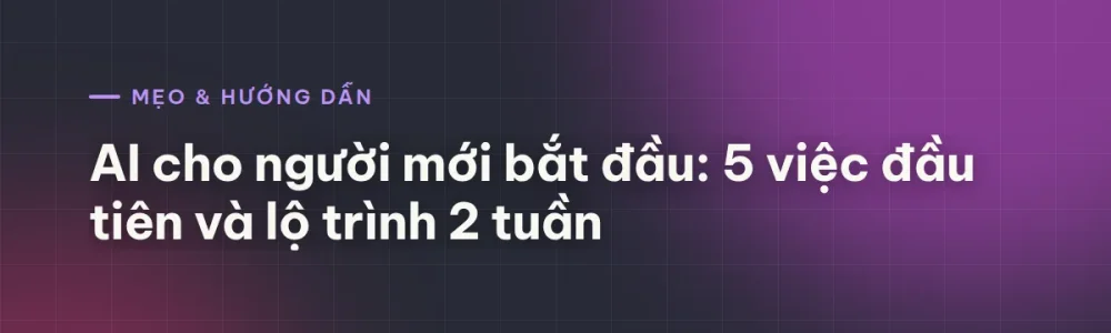 AI cho người mới bắt đầu: 5 việc đầu tiên và lộ trình 2 tuần