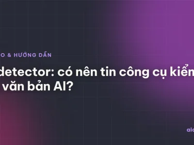 AI detector: có nên tin công cụ kiểm tra văn bản AI?