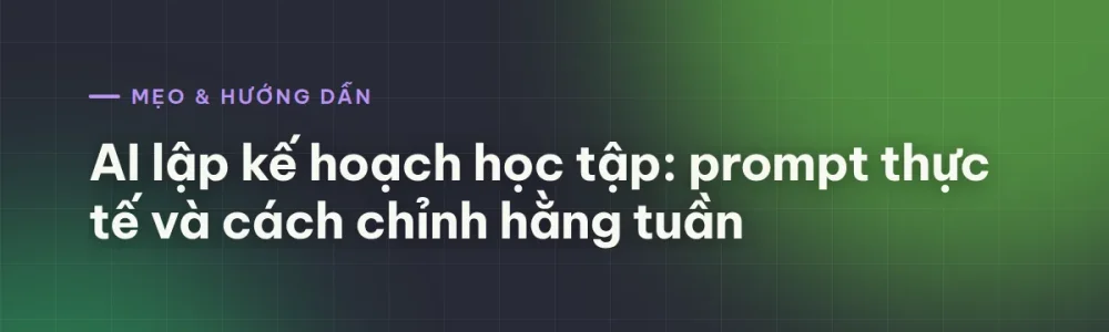 AI lập kế hoạch học tập: prompt thực tế và cách chỉnh hằng tuần