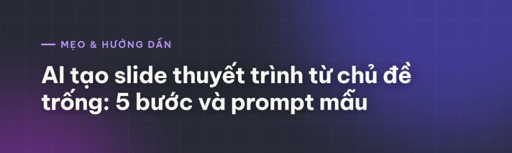 AI tạo slide thuyết trình từ chủ đề trống: 5 bước và prompt mẫu
