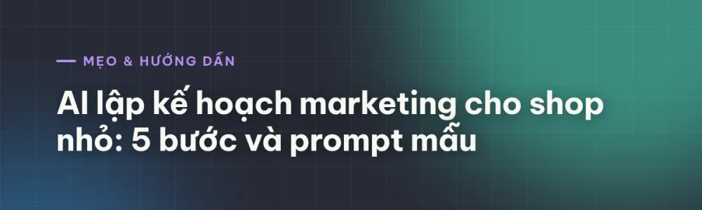 AI lập kế hoạch marketing cho shop nhỏ: 5 bước và prompt mẫu