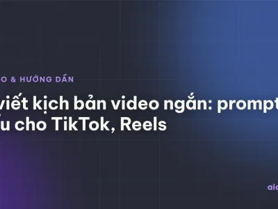 AI viết kịch bản video ngắn: prompt mẫu cho TikTok, Reels